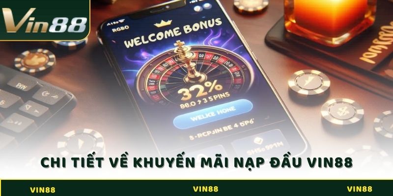 Khuyến Mãi Nạp Đầu Vin88: Gấp Đôi Tiền Với Thưởng 110% 3 Chi tiết về khuyến mãi nạp đầu tại Vin88