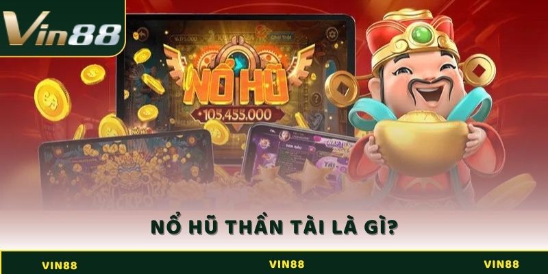 Nổ Hũ Thần Tài - Cơ Hội Đổi Đời Với Bộ Môn Hấp Dẫn Tại Vin88 2 Giới thiệu về nổ hũ thần tài